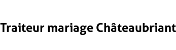 Traiteur mariage Châteaubriant